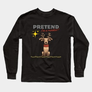 PRETEND I'M A REINDEER, DOG PRETEND REINDEER, CHRISTMAS Long Sleeve T-Shirt